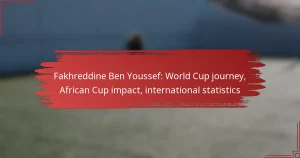 Fakhreddine Ben Youssef: World Cup journey, African Cup impact, international statistics