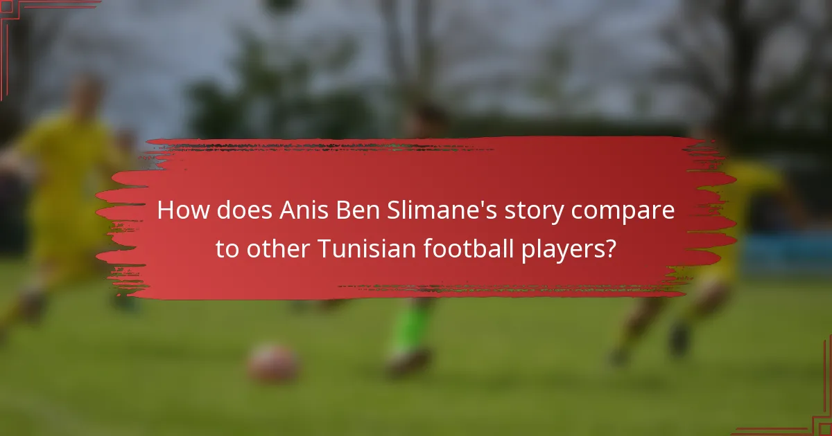 How does Anis Ben Slimane's story compare to other Tunisian football players?
