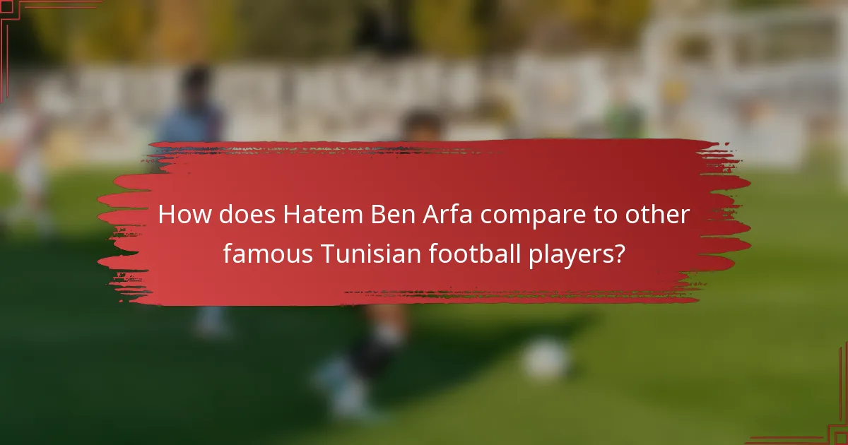 How does Hatem Ben Arfa compare to other famous Tunisian football players?