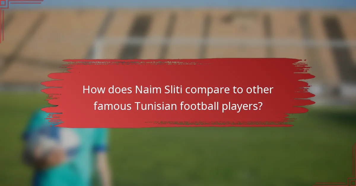 How does Naim Sliti compare to other famous Tunisian football players?