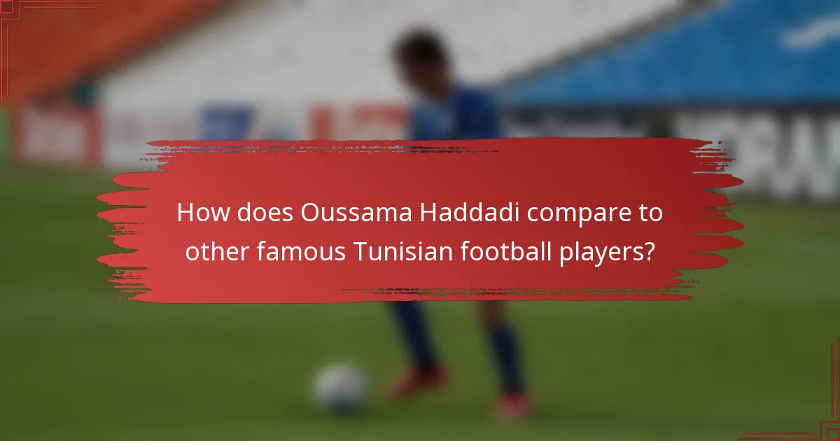 How does Oussama Haddadi compare to other famous Tunisian football players?
