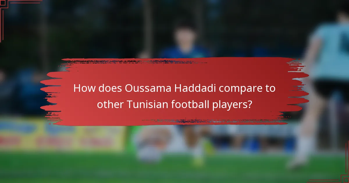 How does Oussama Haddadi compare to other Tunisian football players?