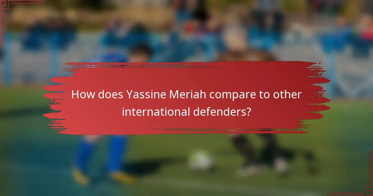 How does Yassine Meriah compare to other international defenders?