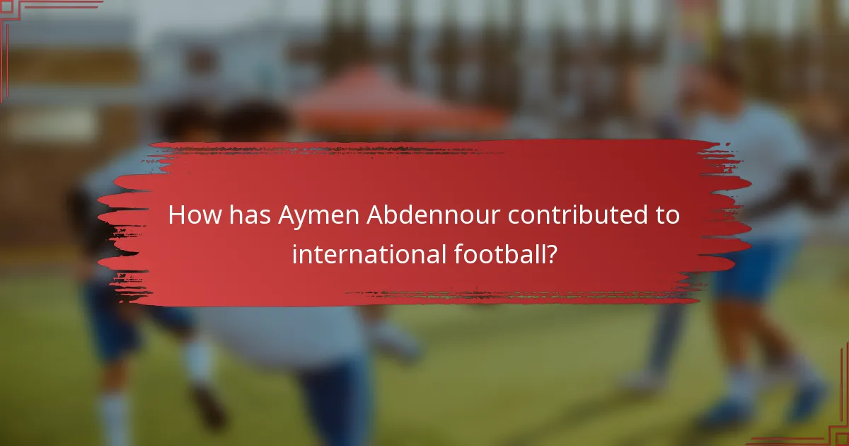 How has Aymen Abdennour contributed to international football?
