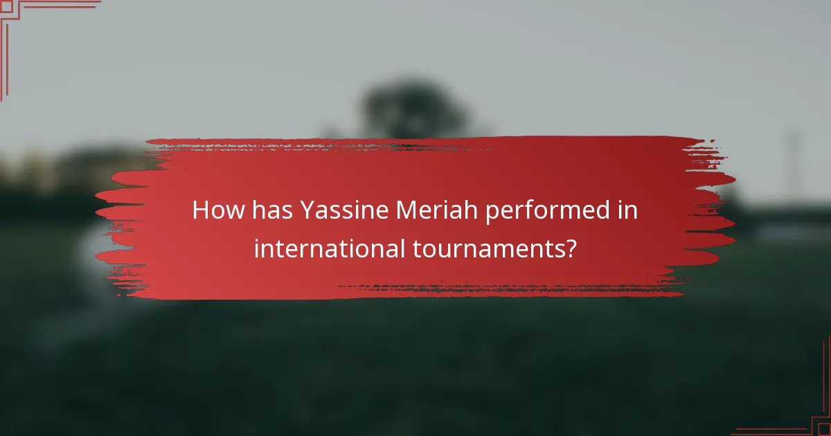 How has Yassine Meriah performed in international tournaments?