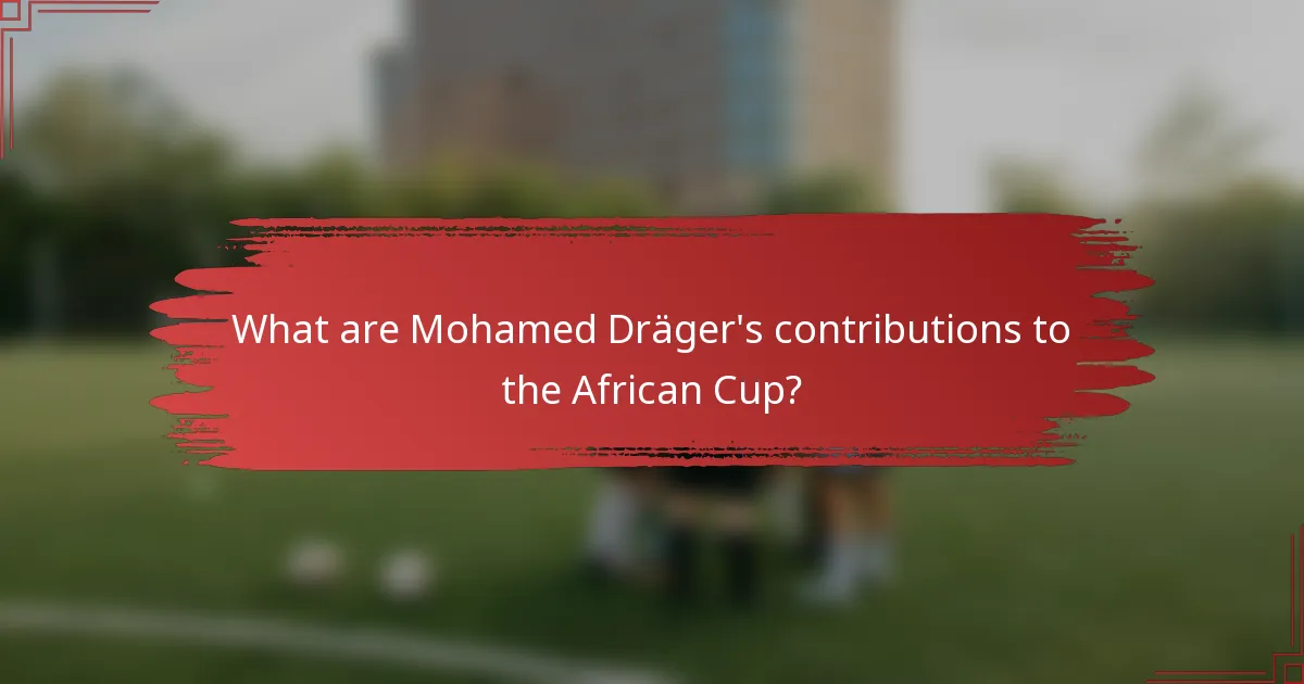 What are Mohamed Dräger's contributions to the African Cup?