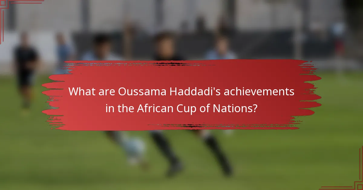 What are Oussama Haddadi's achievements in the African Cup of Nations?