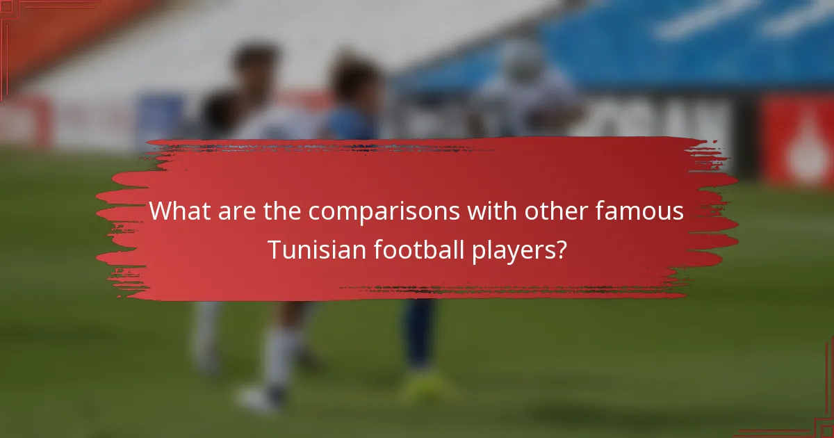 What are the comparisons with other famous Tunisian football players?