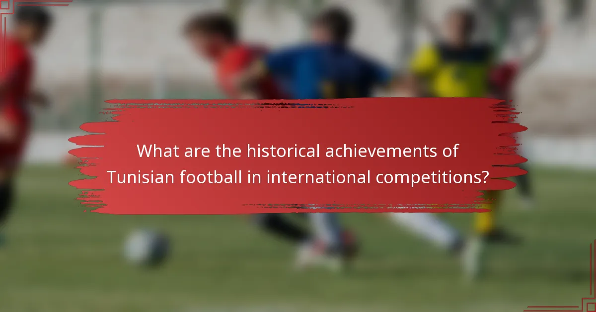 What are the historical achievements of Tunisian football in international competitions?