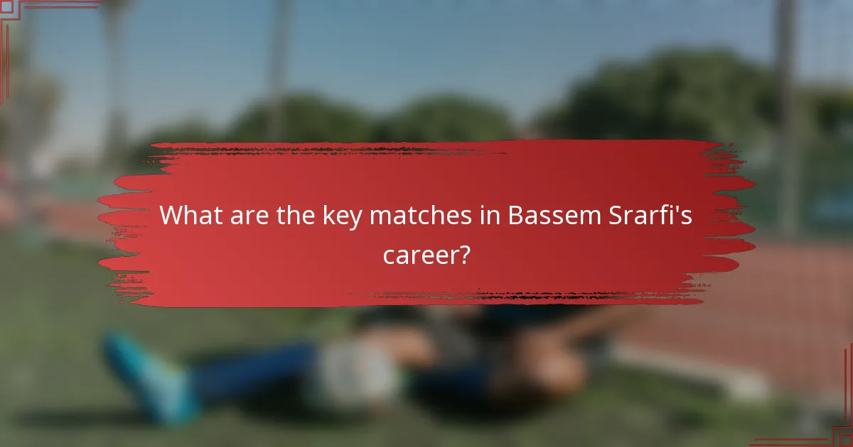 What are the key matches in Bassem Srarfi's career?