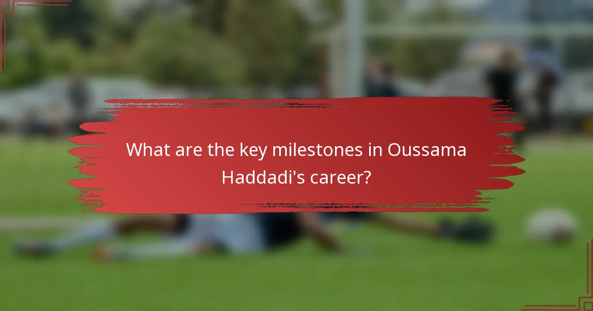 What are the key milestones in Oussama Haddadi's career?
