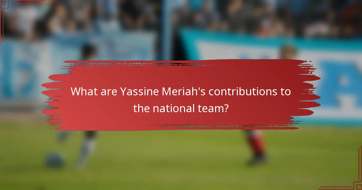 What are Yassine Meriah's contributions to the national team?