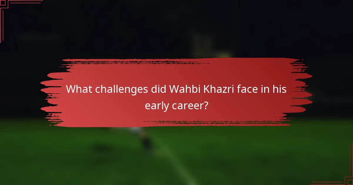 What challenges did Wahbi Khazri face in his early career?