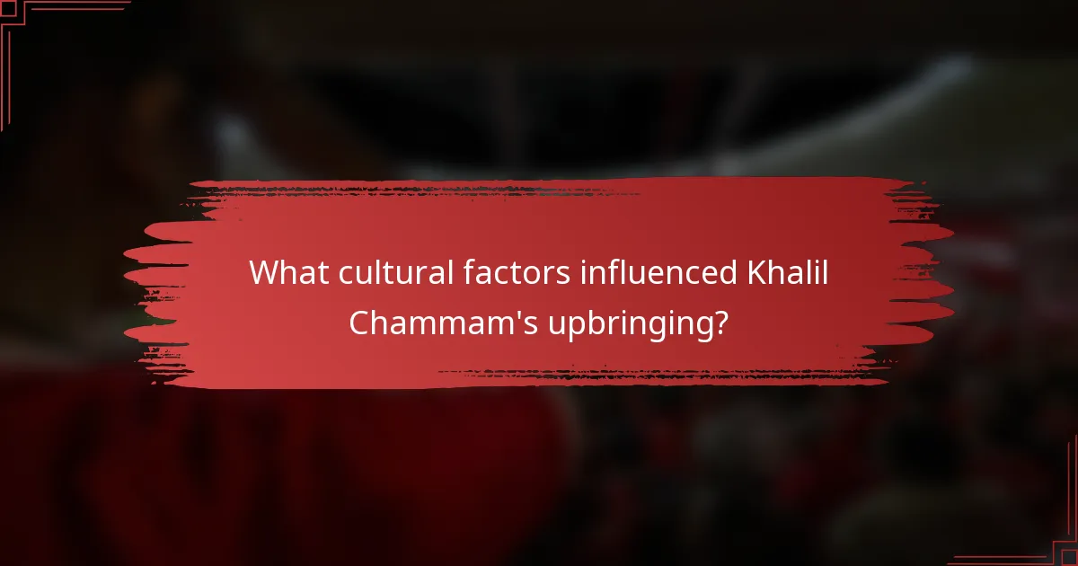 What cultural factors influenced Khalil Chammam's upbringing?