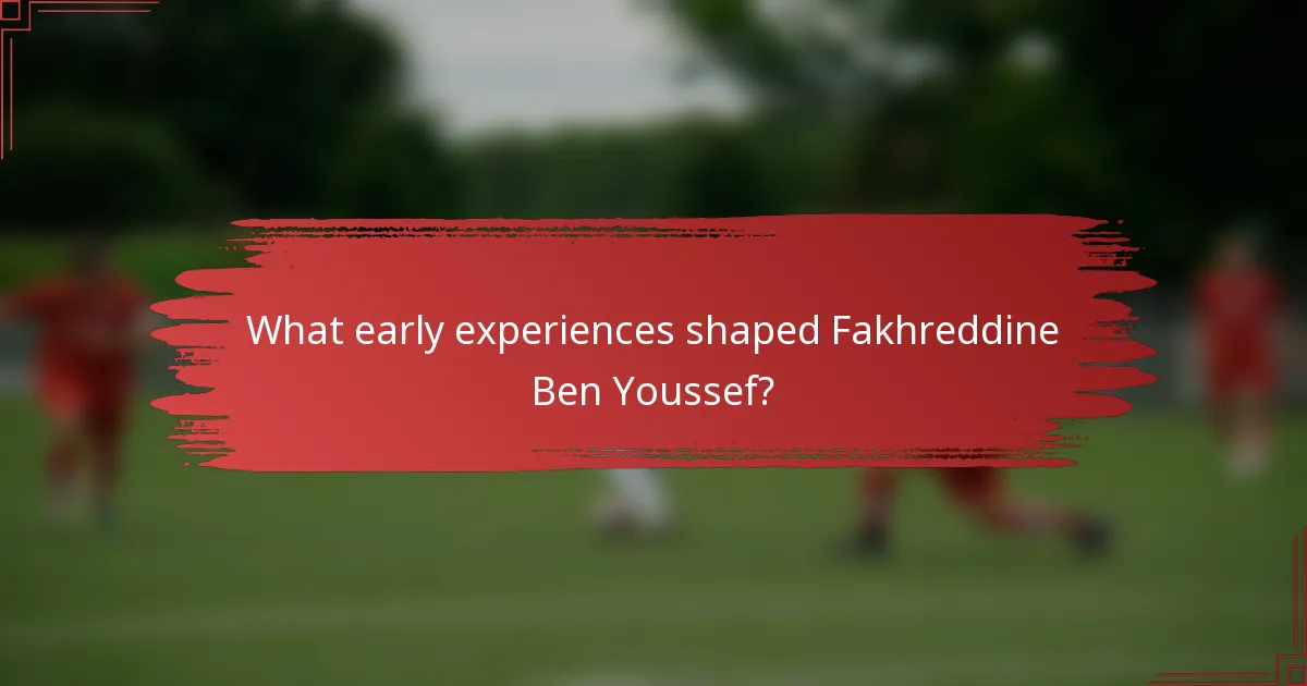 What early experiences shaped Fakhreddine Ben Youssef?