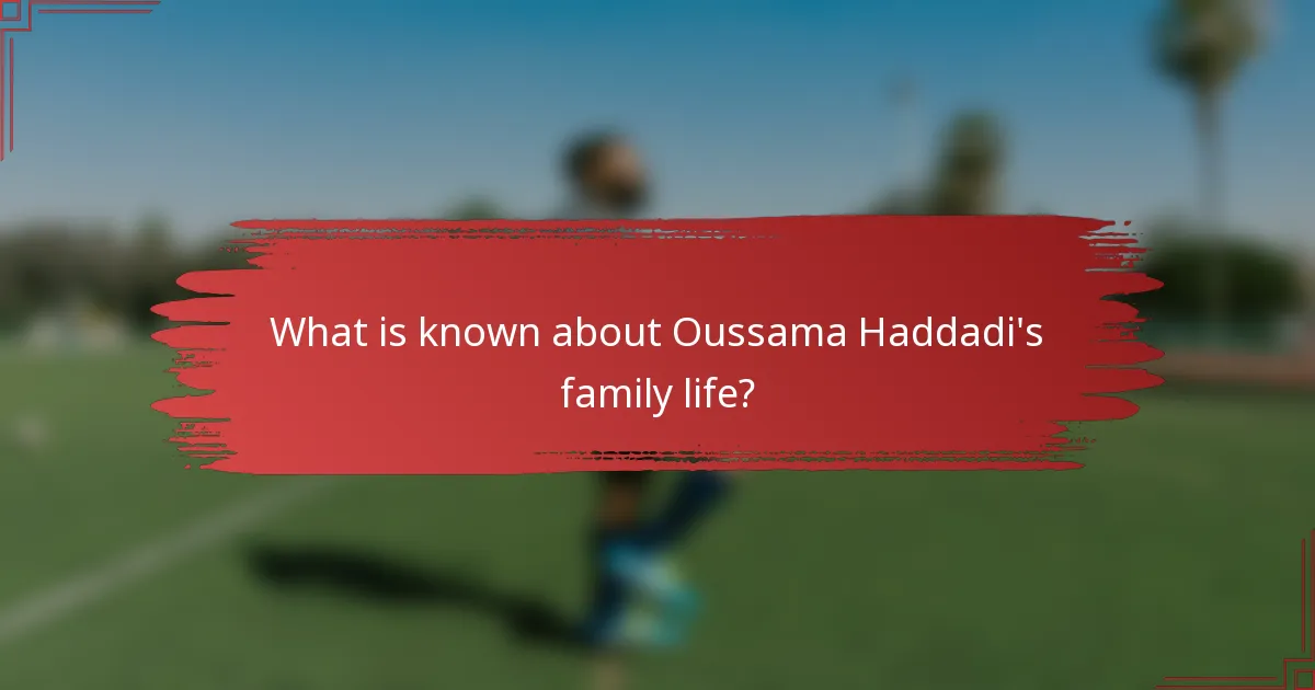 What is known about Oussama Haddadi's family life?