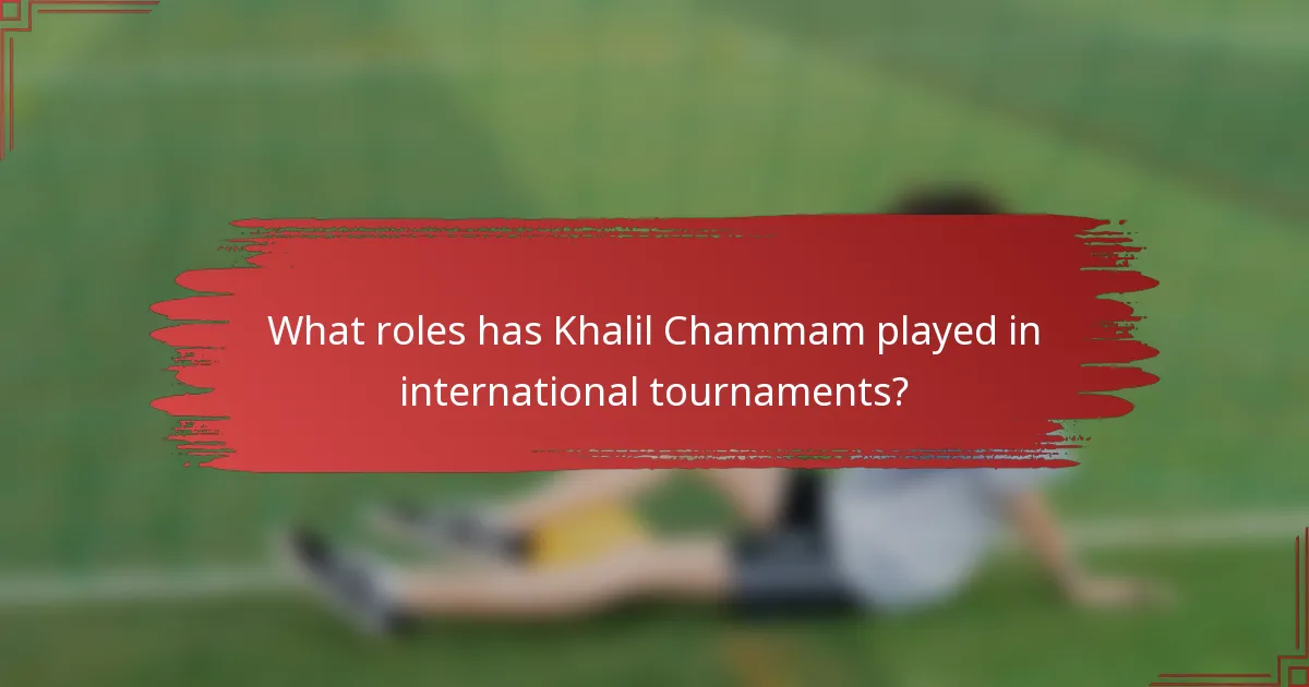 What roles has Khalil Chammam played in international tournaments?