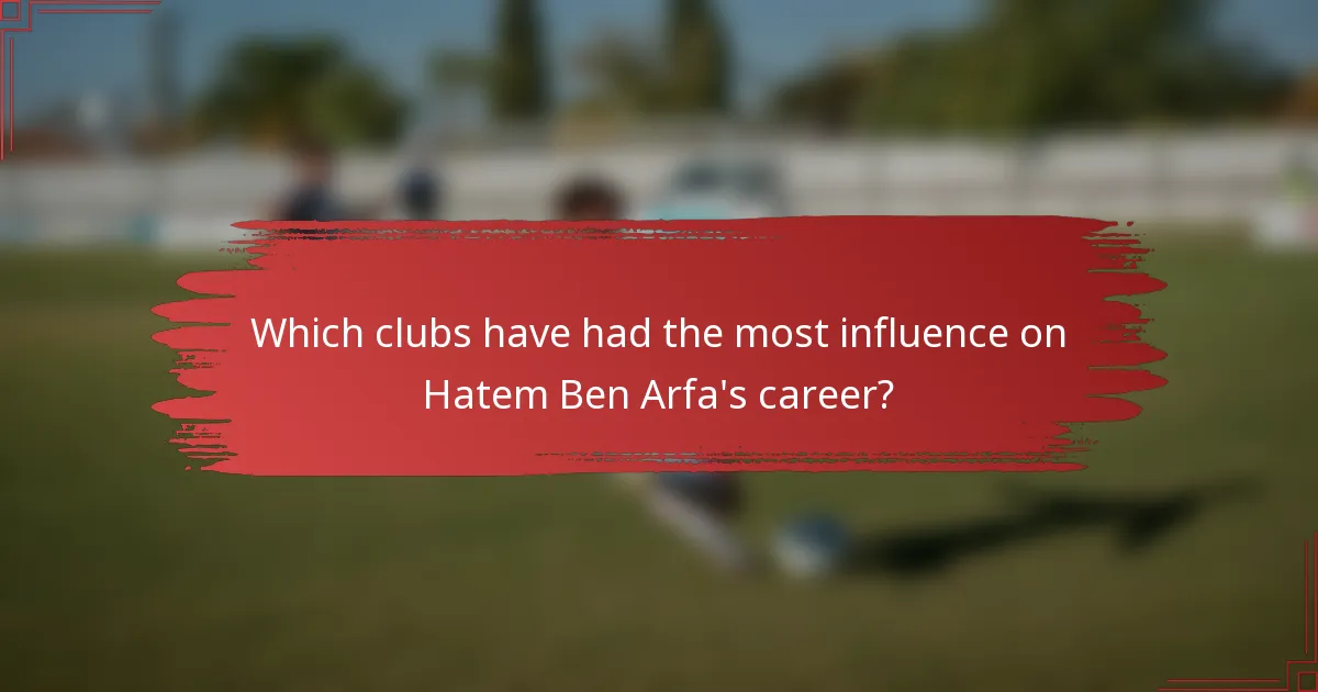 Which clubs have had the most influence on Hatem Ben Arfa's career?
