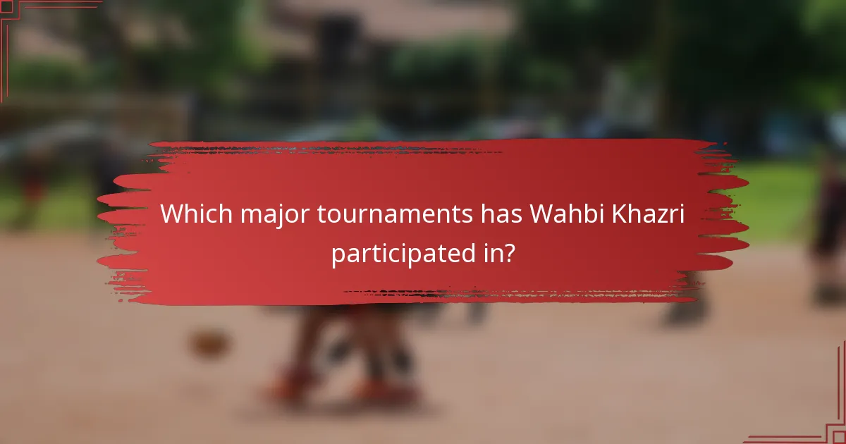 Which major tournaments has Wahbi Khazri participated in?
