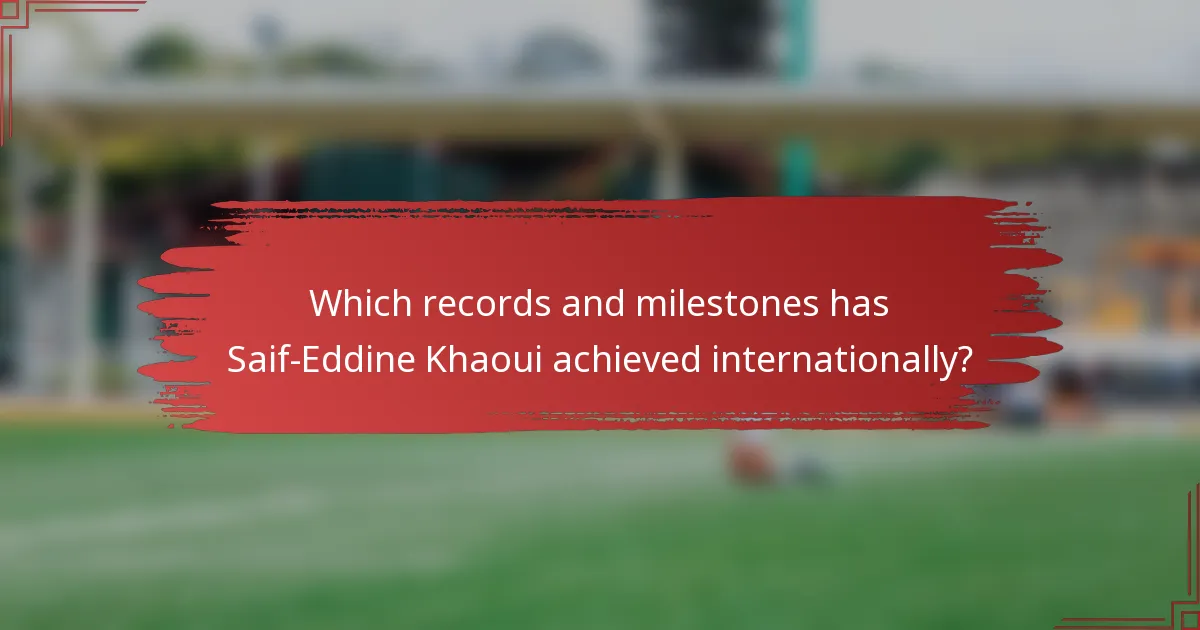 Which records and milestones has Saif-Eddine Khaoui achieved internationally?