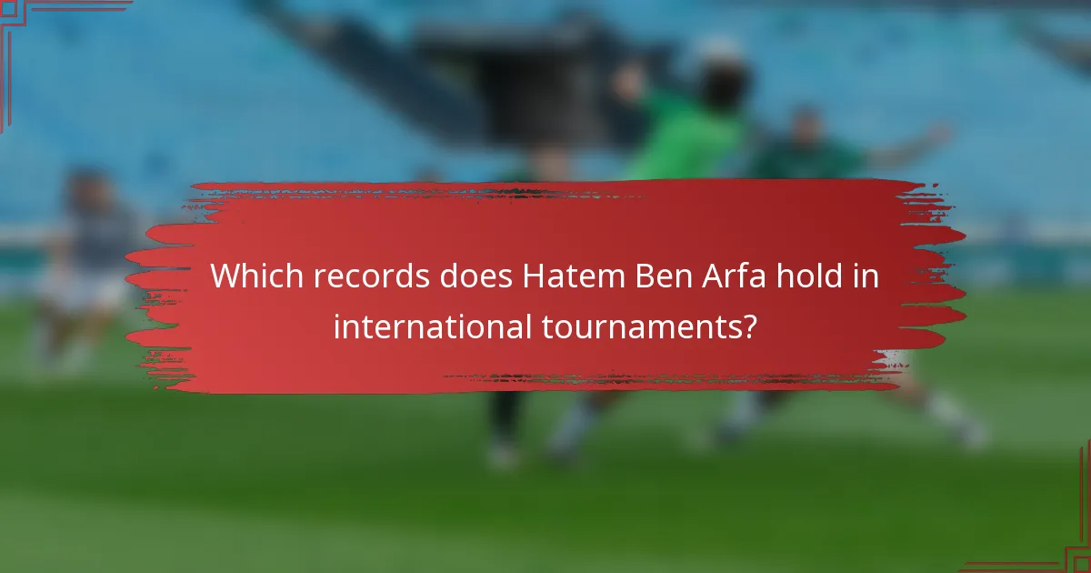 Which records does Hatem Ben Arfa hold in international tournaments?